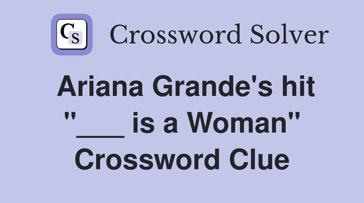 Ariana Grande's hit "___ is a Woman" Crossword Clue