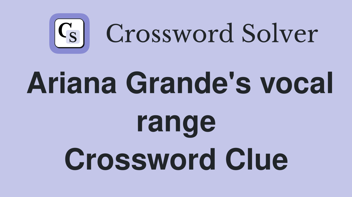 Ariana Grande's vocal range Crossword Clue