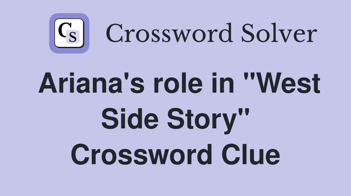 Ariana's role in "West Side Story" Crossword Clue