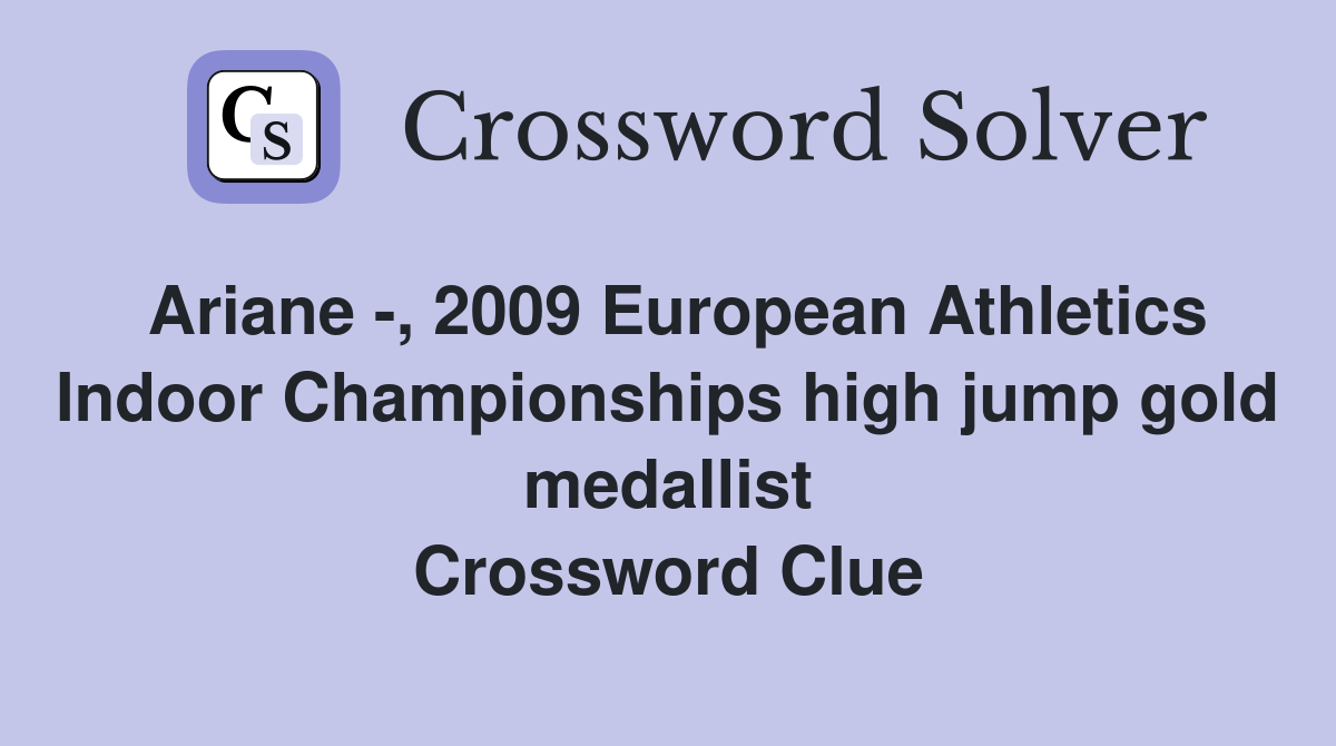 Ariane -, 2009 European Athletics Indoor Championships high jump gold medallist Crossword Clue