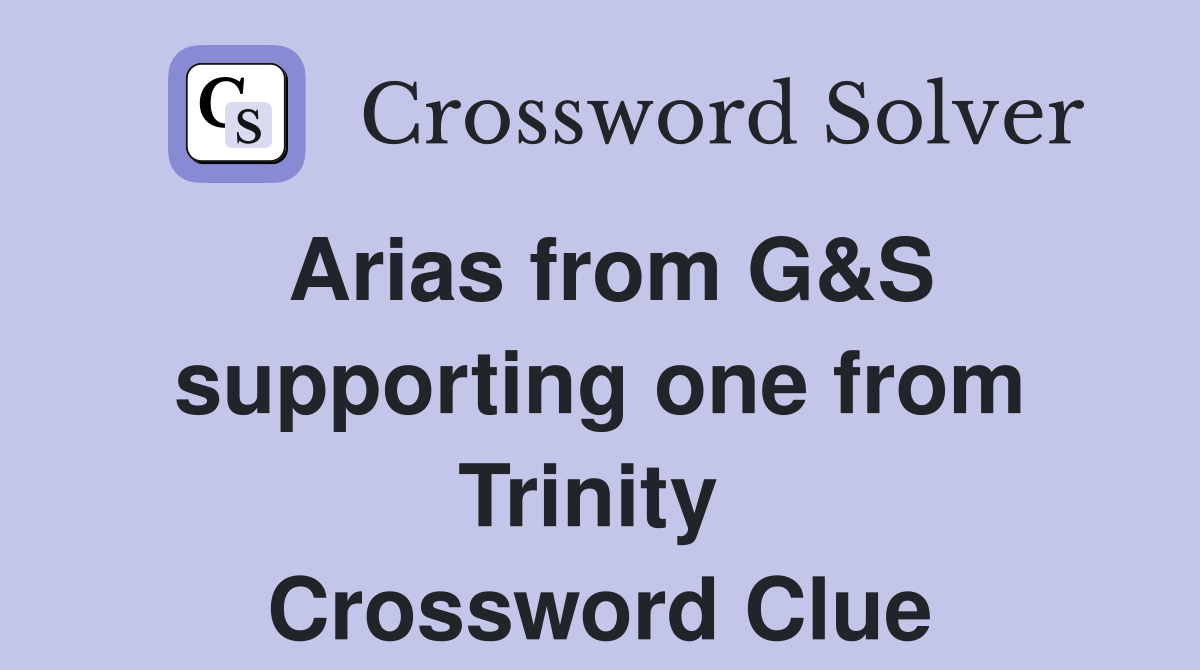 Arias from G&S supporting one from Trinity  Crossword Clue