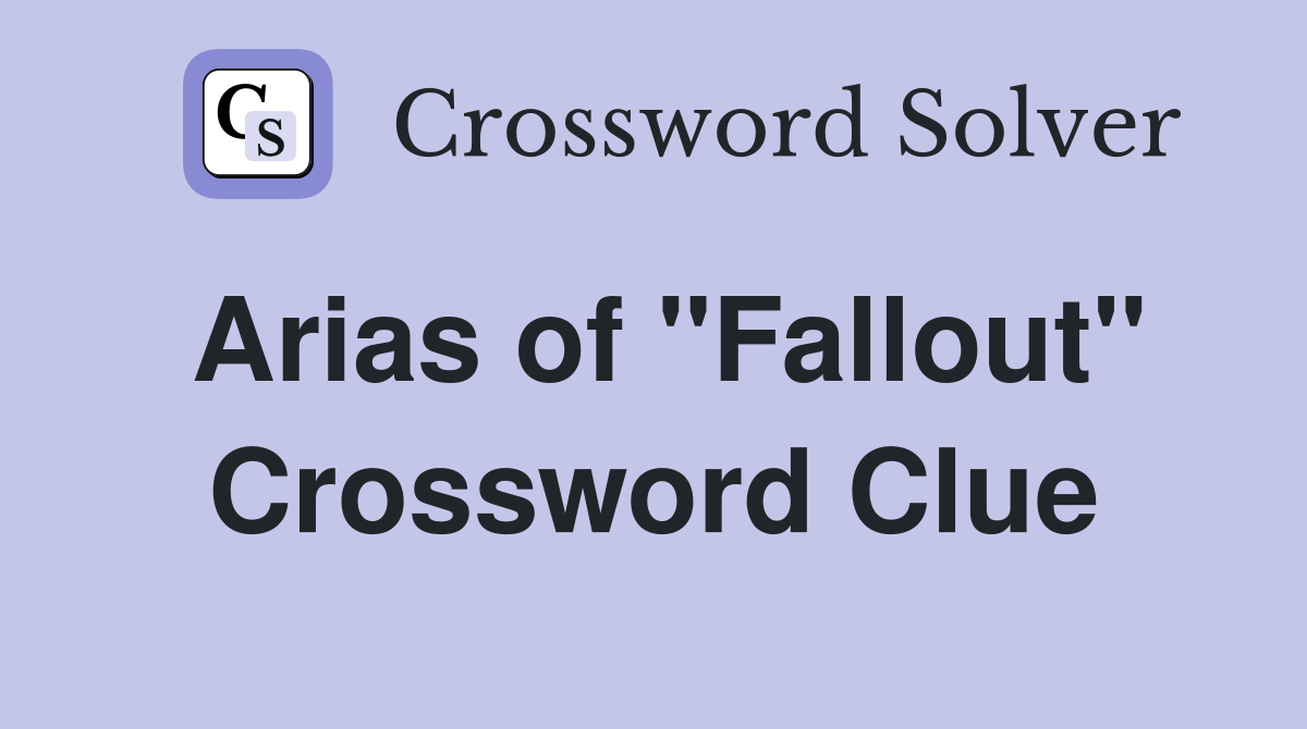 Arias of "Fallout" Crossword Clue