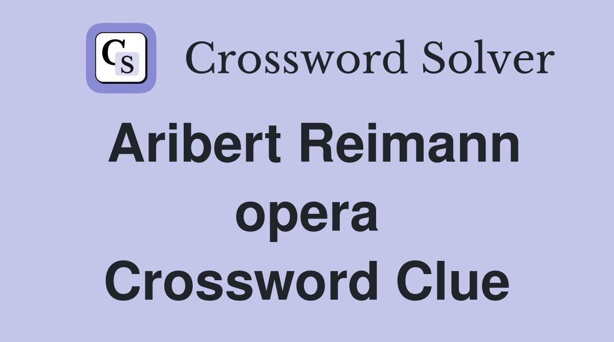 Aribert Reimann opera Crossword Clue