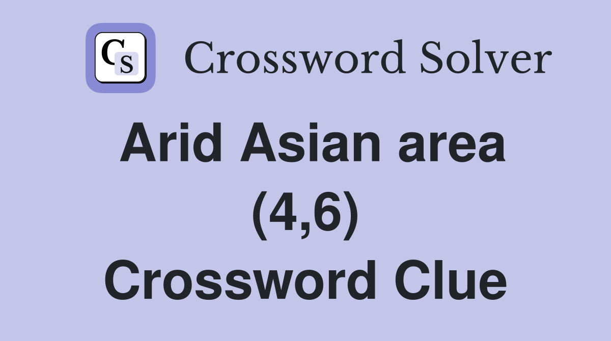 Arid Asian area (4,6) Crossword Clue