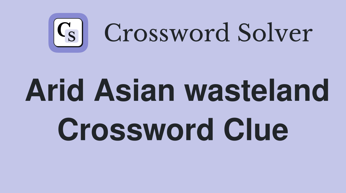 Arid Asian wasteland Crossword Clue