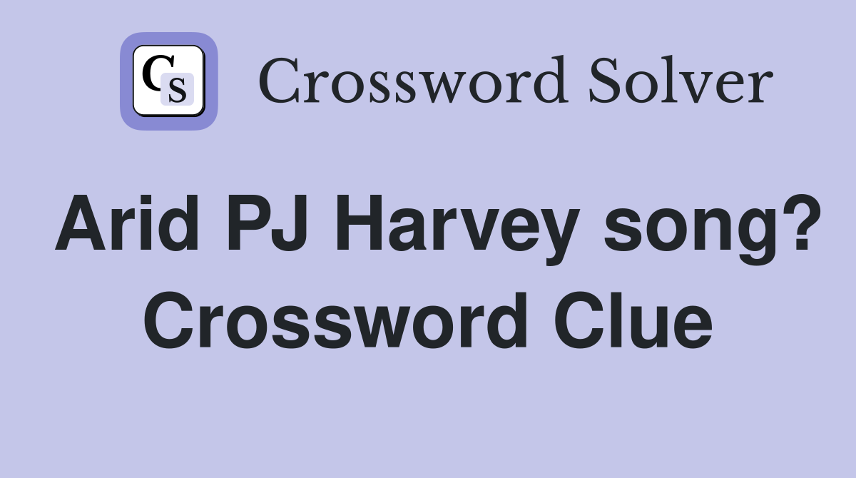Arid PJ Harvey song? Crossword Clue