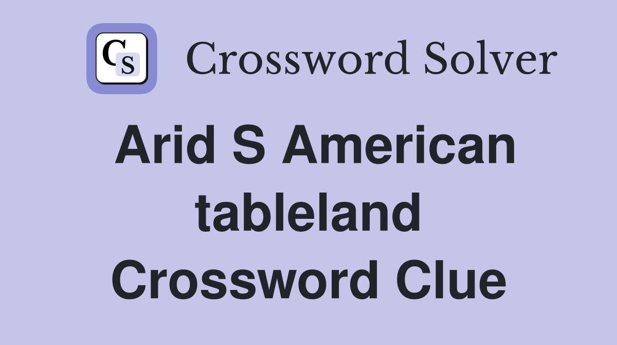 Arid S American tableland Crossword Clue