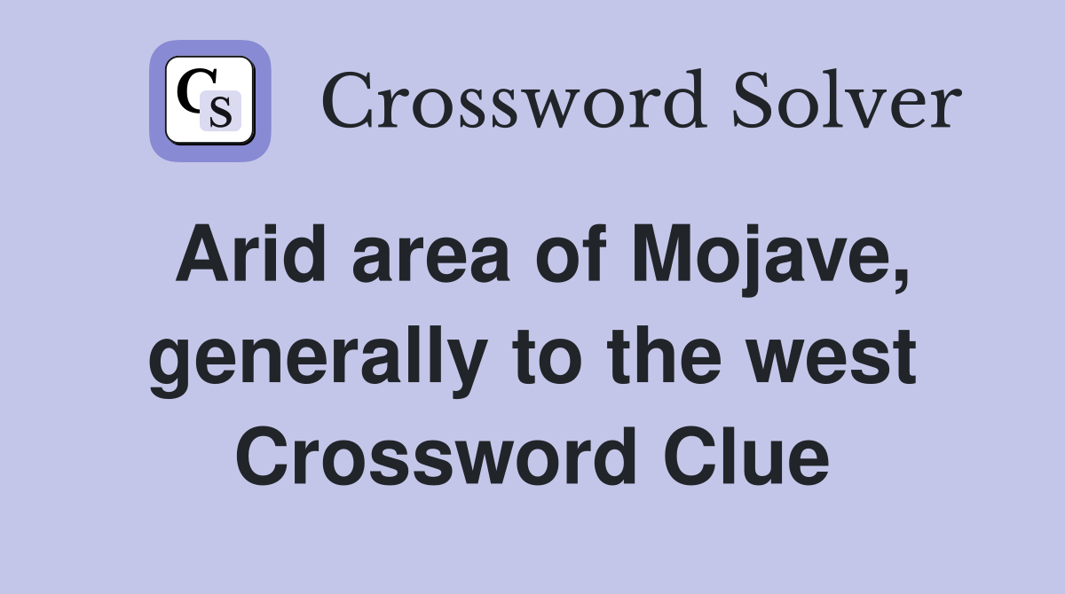 Arid area of Mojave, generally to the west Crossword Clue