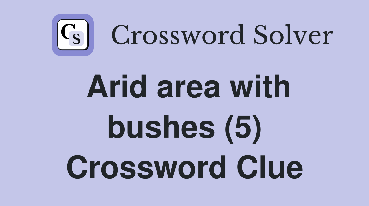 Arid area with bushes (5) Crossword Clue