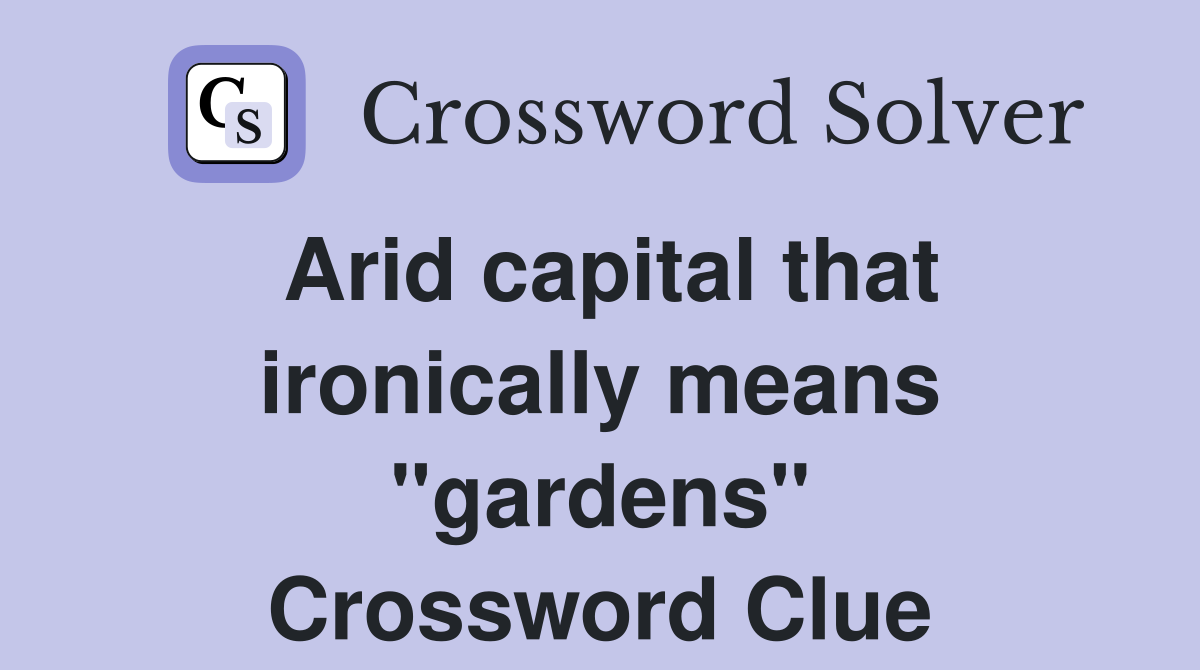Arid capital that ironically means "gardens" Crossword Clue