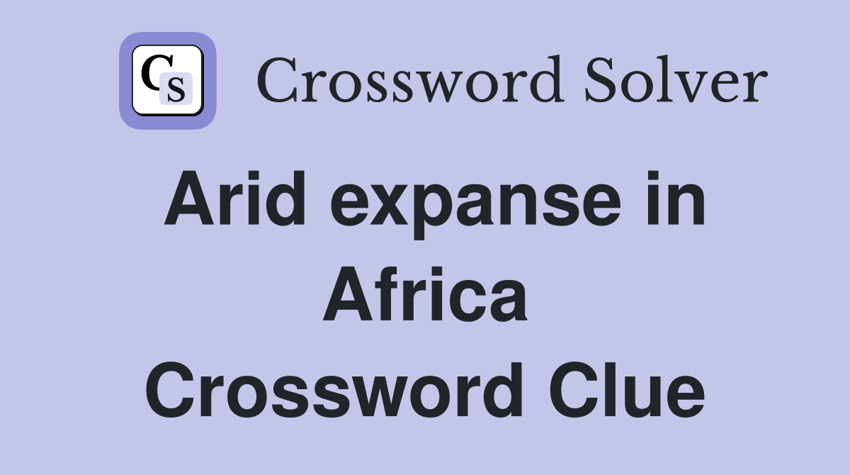 Arid expanse in Africa Crossword Clue