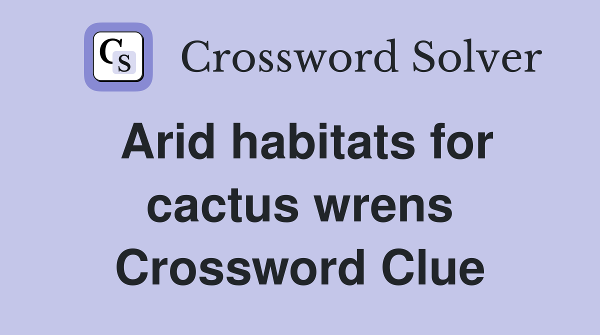 Arid habitats for cactus wrens Crossword Clue
