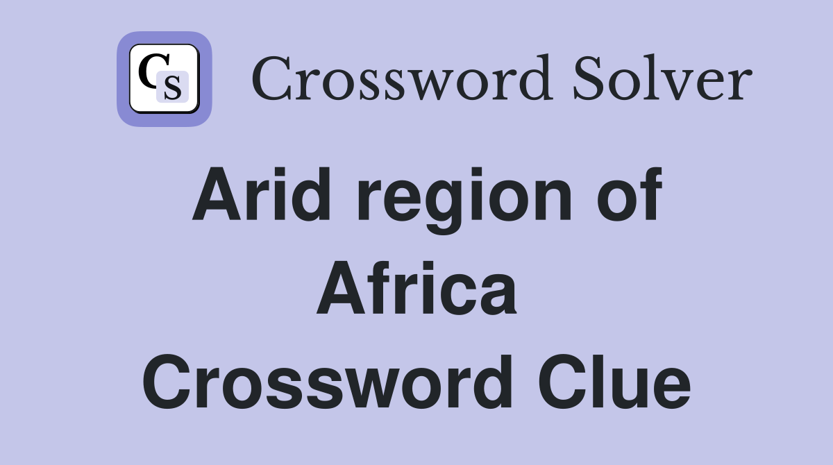Arid region of Africa Crossword Clue