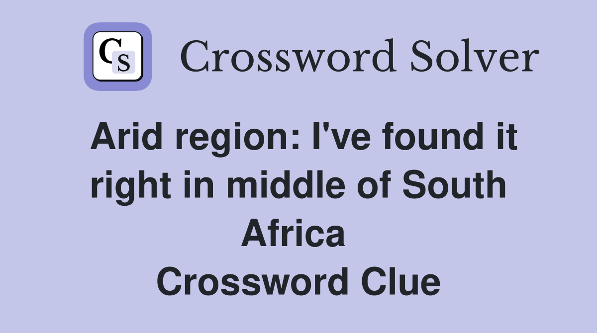 Arid region: I've found it right in middle of South Africa  Crossword Clue