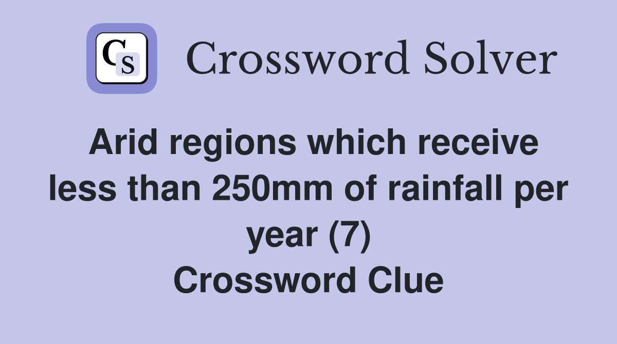 Arid regions which receive less than 250mm of rainfall per year (7) Crossword Clue