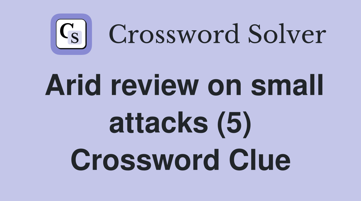 Arid review on small attacks (5) Crossword Clue
