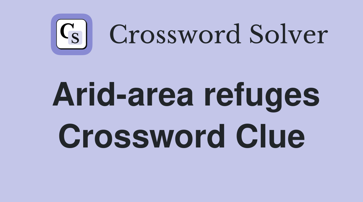 Arid-area refuges Crossword Clue