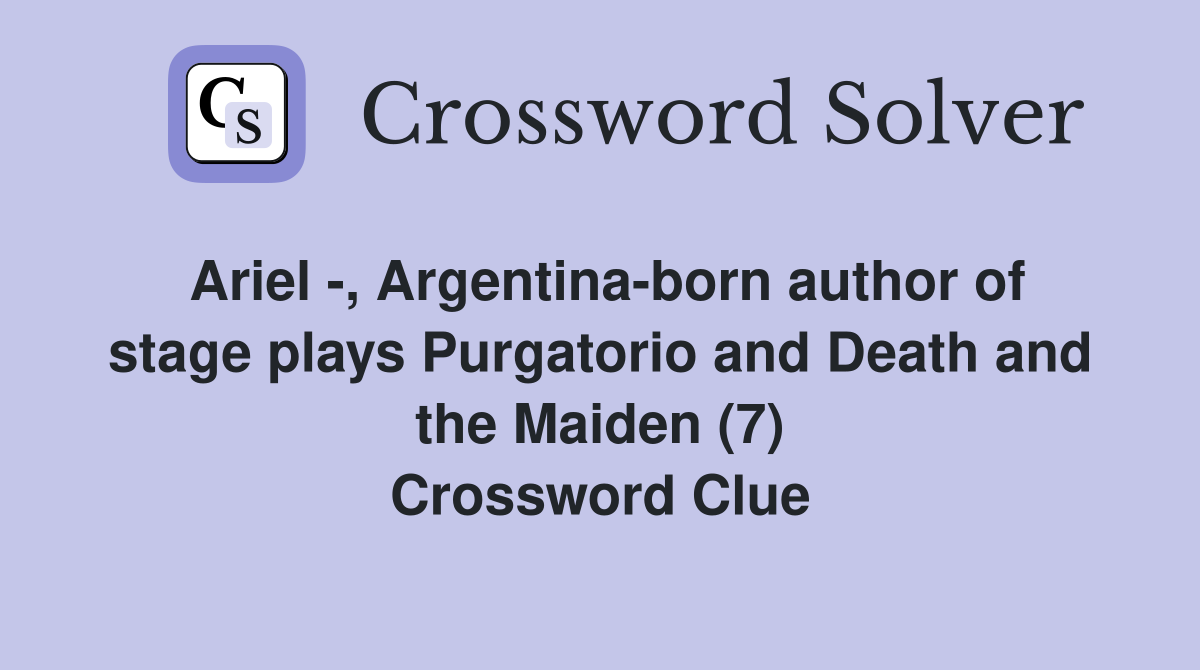 Ariel -, Argentina-born author of stage plays Purgatorio and Death and the Maiden (7) Crossword Clue
