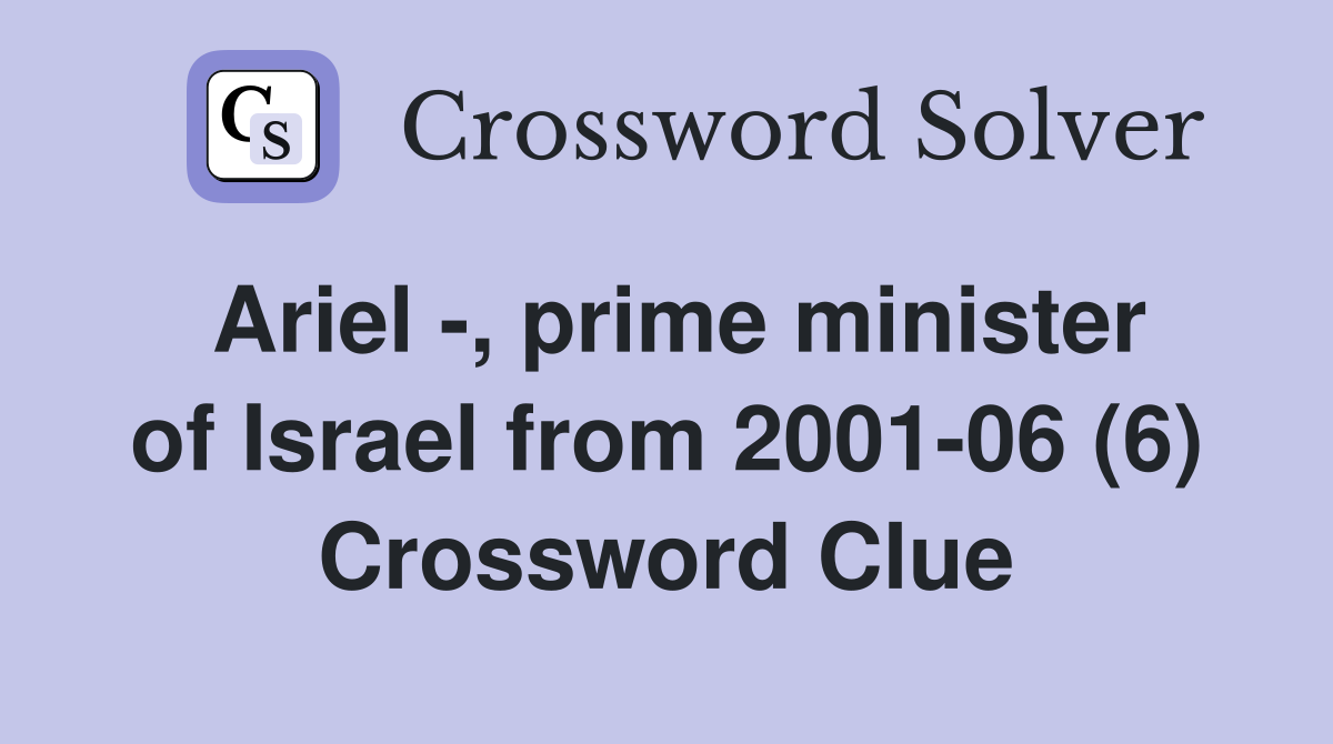 Ariel -, prime minister of Israel from 2001-06 (6) Crossword Clue