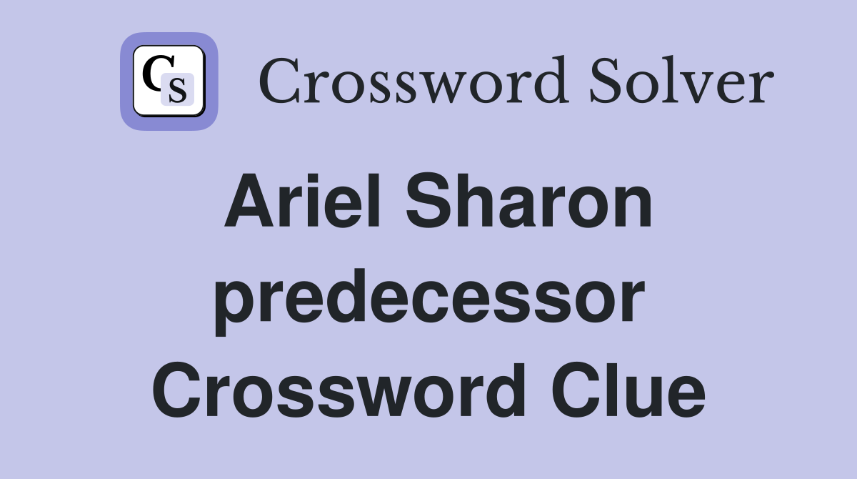 Ariel Sharon predecessor Crossword Clue