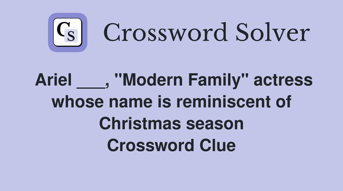 Ariel ___, "Modern Family" actress whose name is reminiscent of Christmas season Crossword Clue