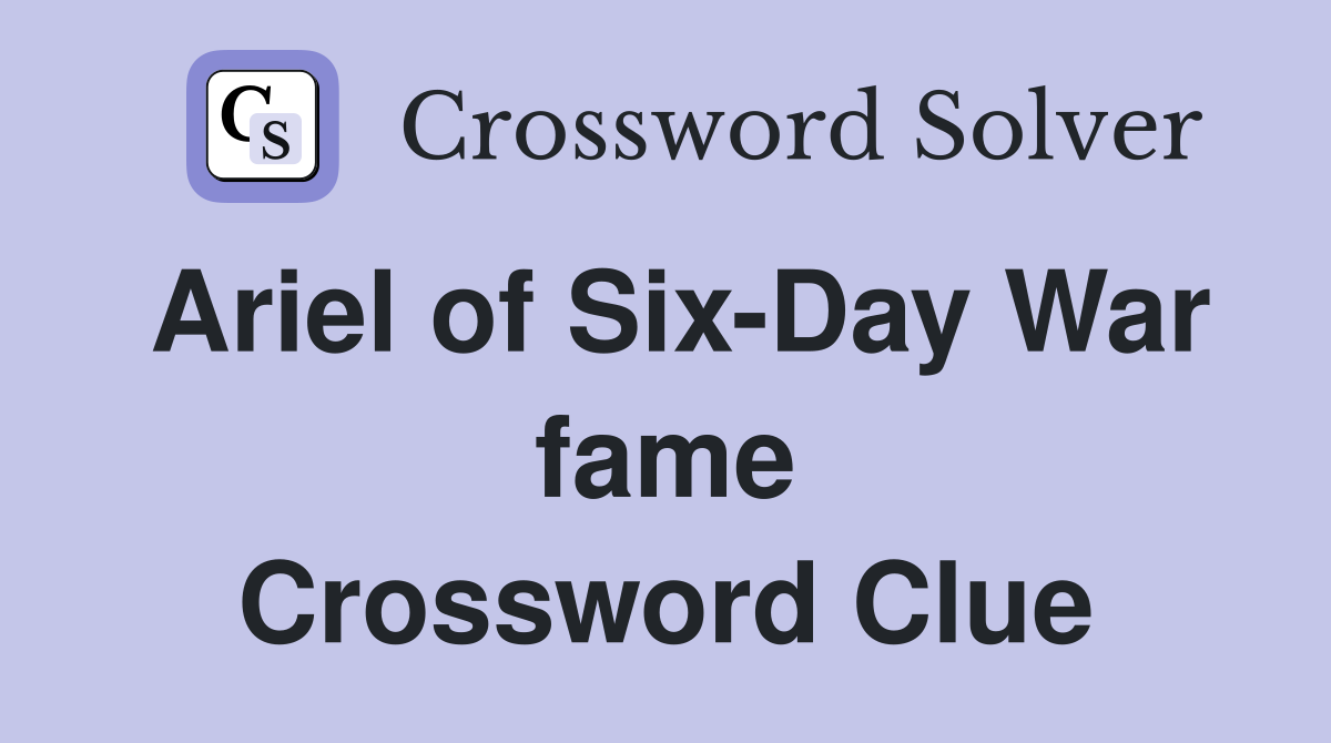 Ariel of Six-Day War fame Crossword Clue