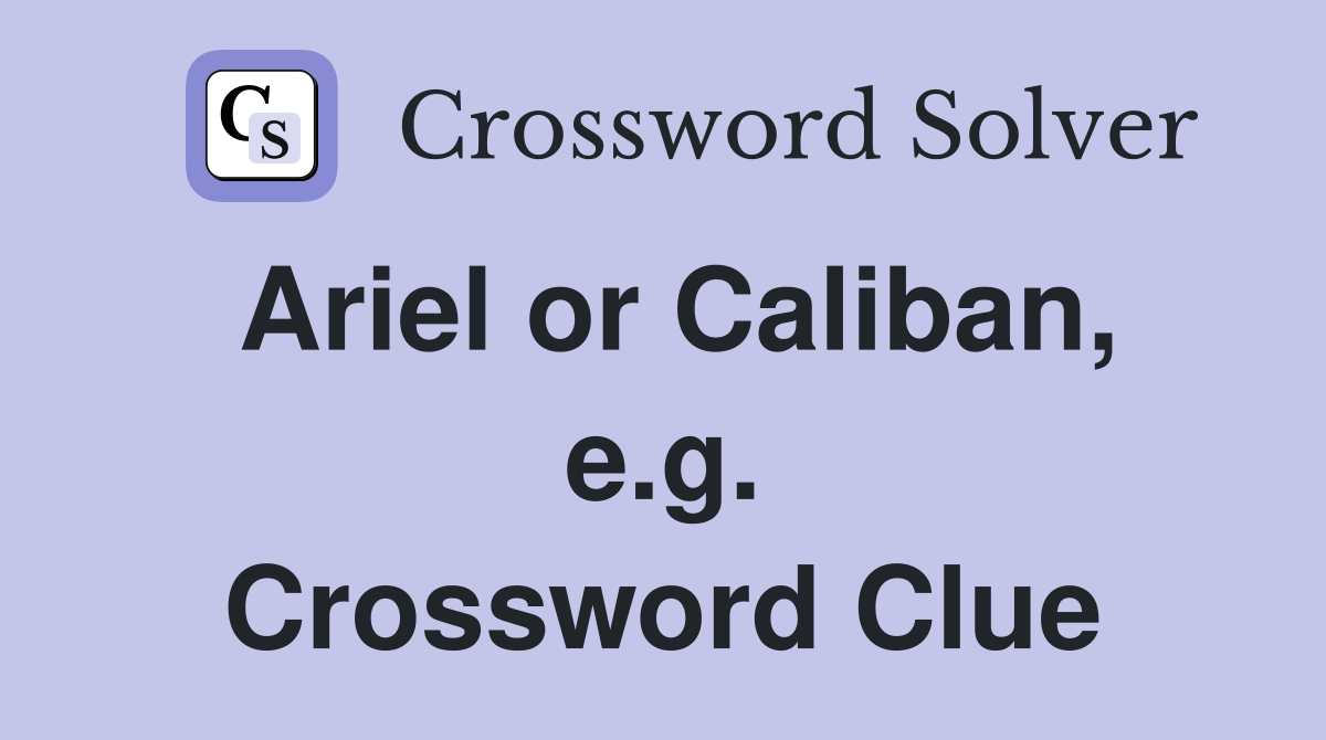 Ariel or Caliban, e.g. Crossword Clue