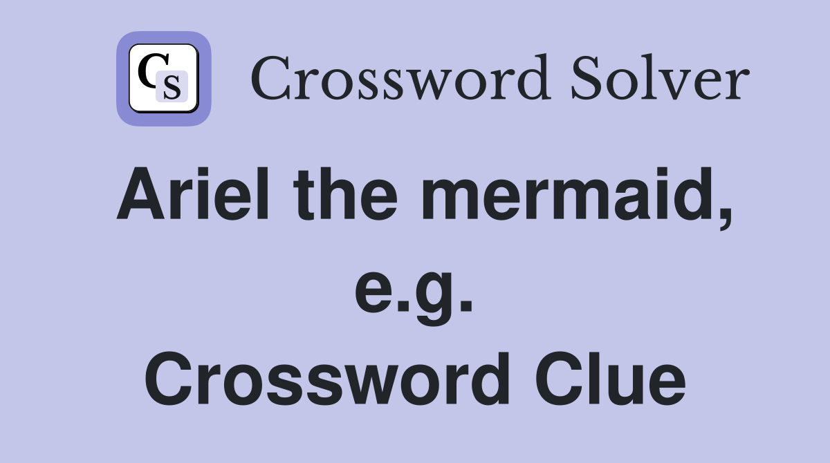 Ariel the mermaid, e.g. Crossword Clue