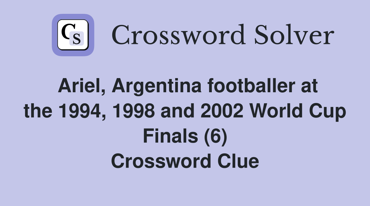 Ariel, Argentina footballer at the 1994, 1998 and 2002 World Cup Finals (6) Crossword Clue