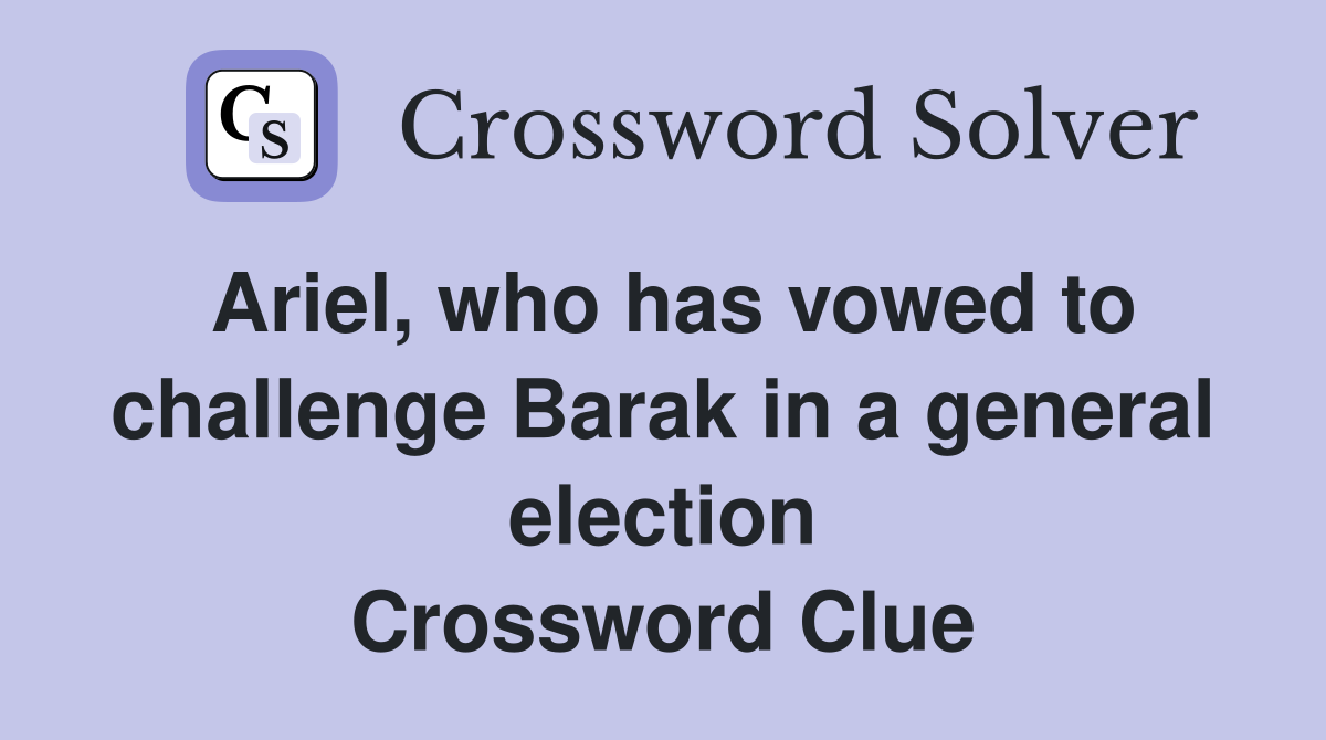 Ariel, who has vowed to challenge Barak in a general election Crossword Clue