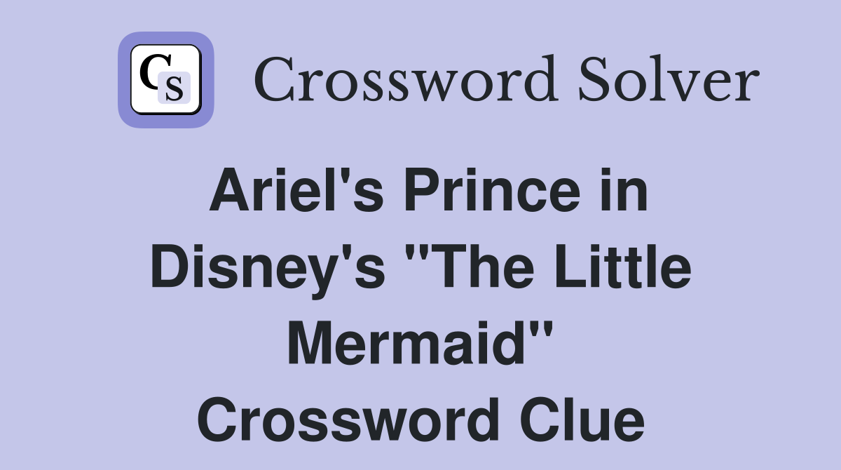 Ariel's Prince in Disney's "The Little Mermaid" Crossword Clue