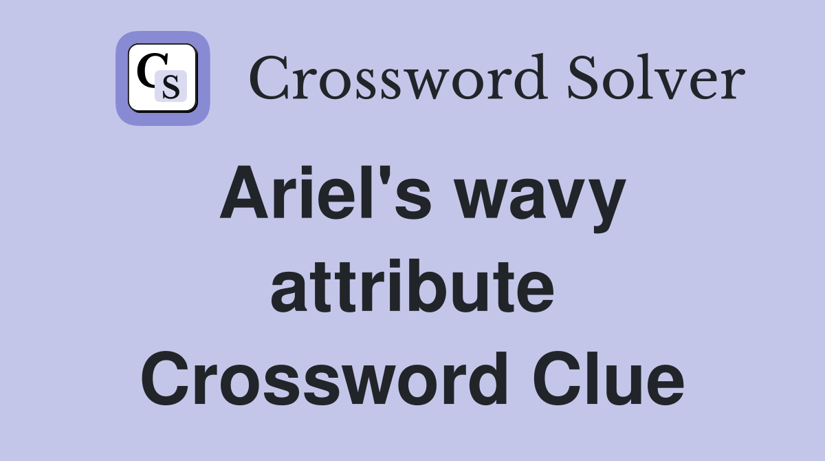 Ariel's wavy attribute Crossword Clue