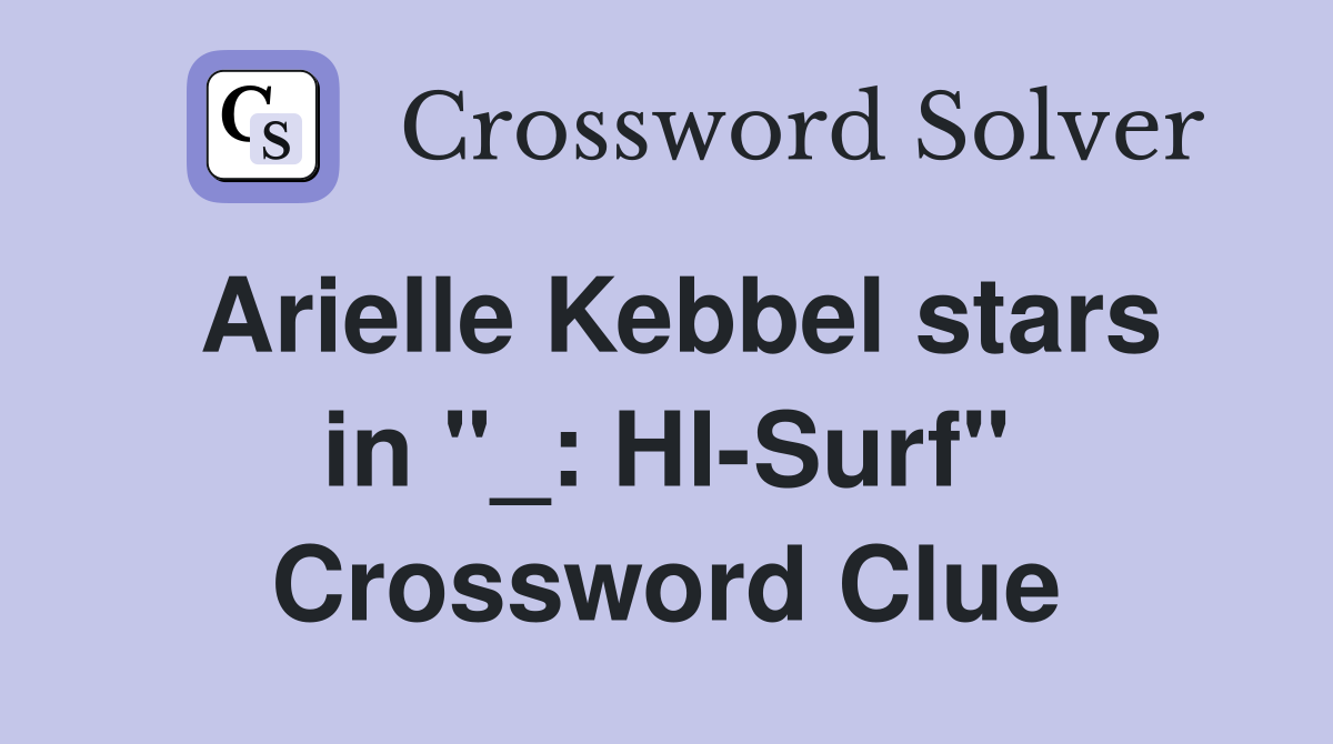 Arielle Kebbel stars in "_: HI-Surf" Crossword Clue