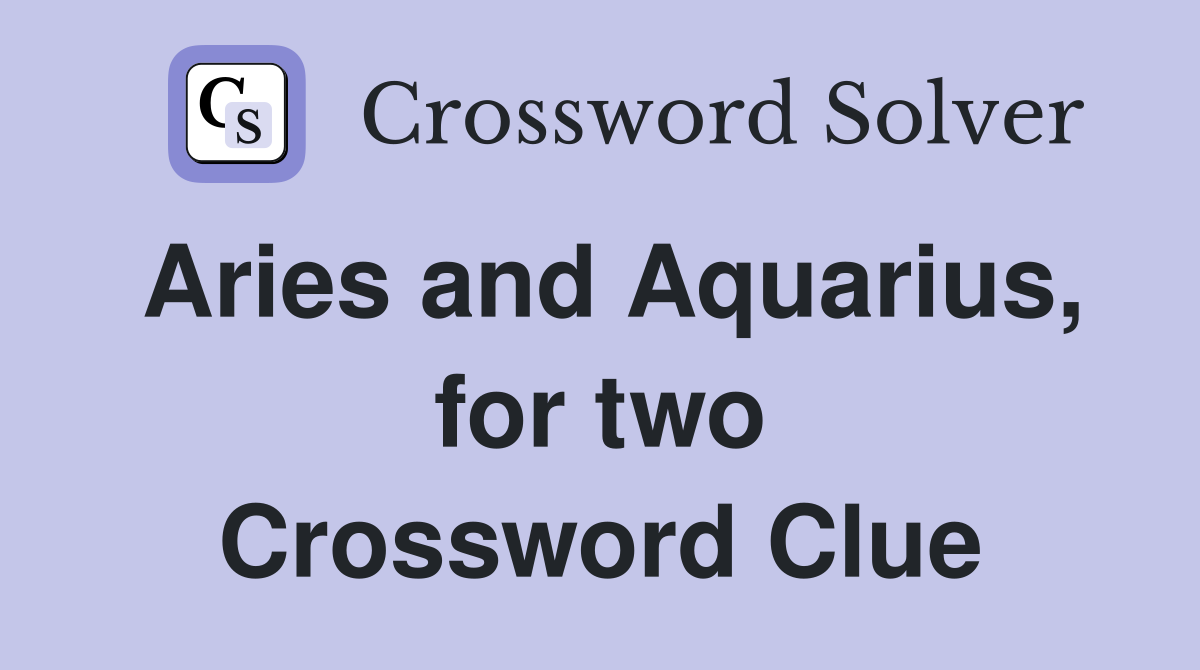 Aries and Aquarius, for two Crossword Clue