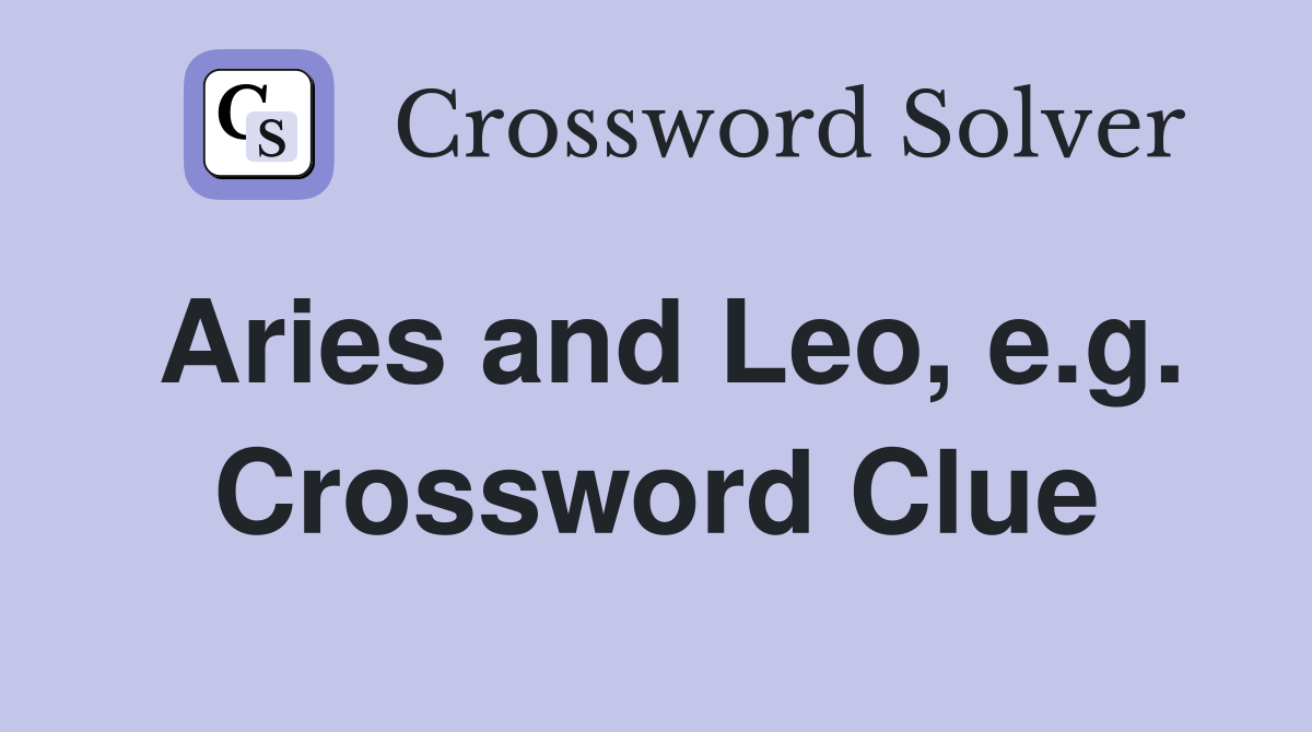 Aries and Leo, e.g. Crossword Clue