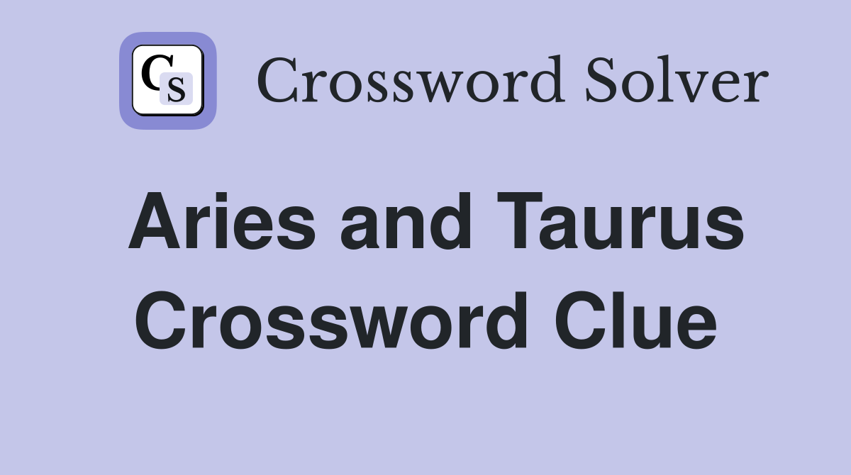 Aries and Taurus Crossword Clue