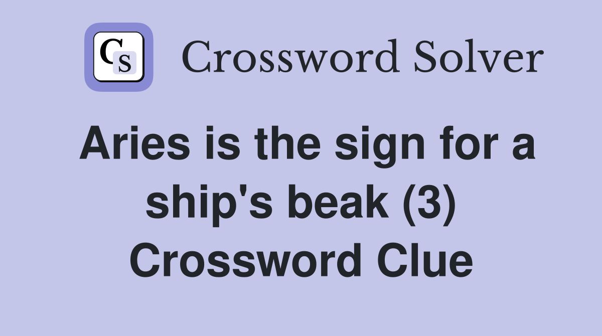 Aries is the sign for a ship's beak (3) Crossword Clue