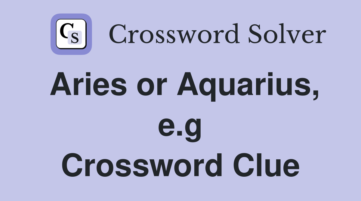 Aries or Aquarius, e.g Crossword Clue