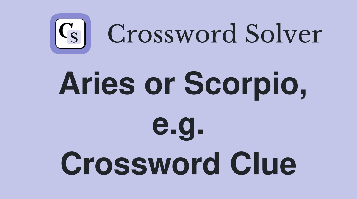 Aries or Scorpio, e.g. Crossword Clue