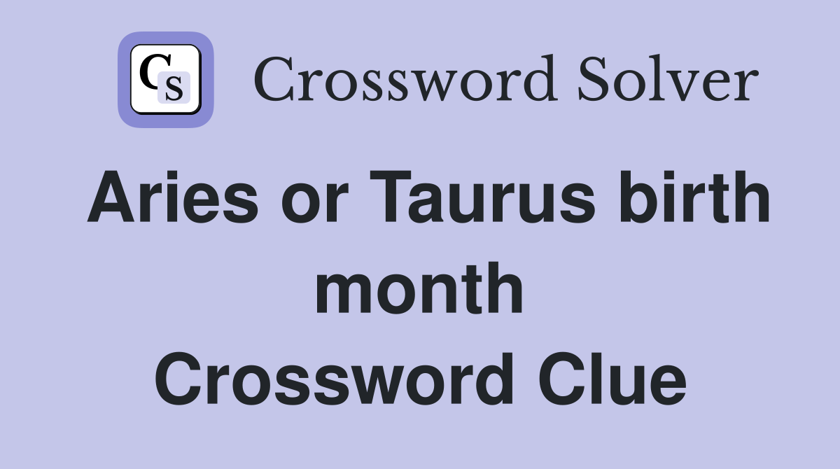 Aries or Taurus birth month Crossword Clue