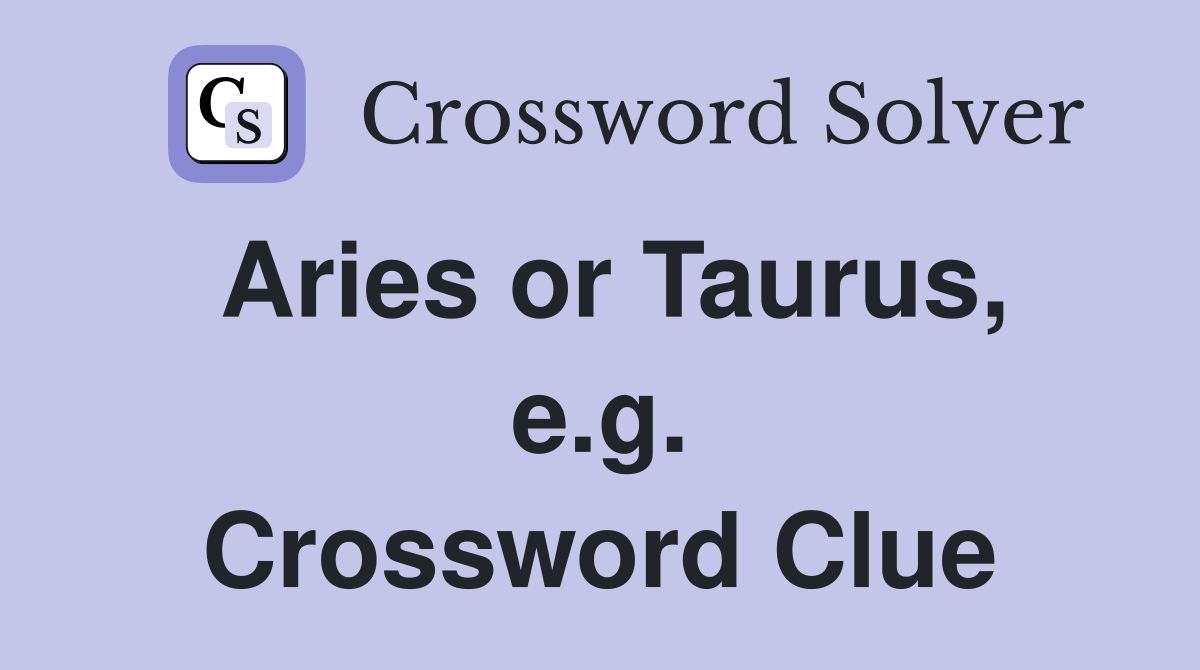 Aries or Taurus, e.g. Crossword Clue