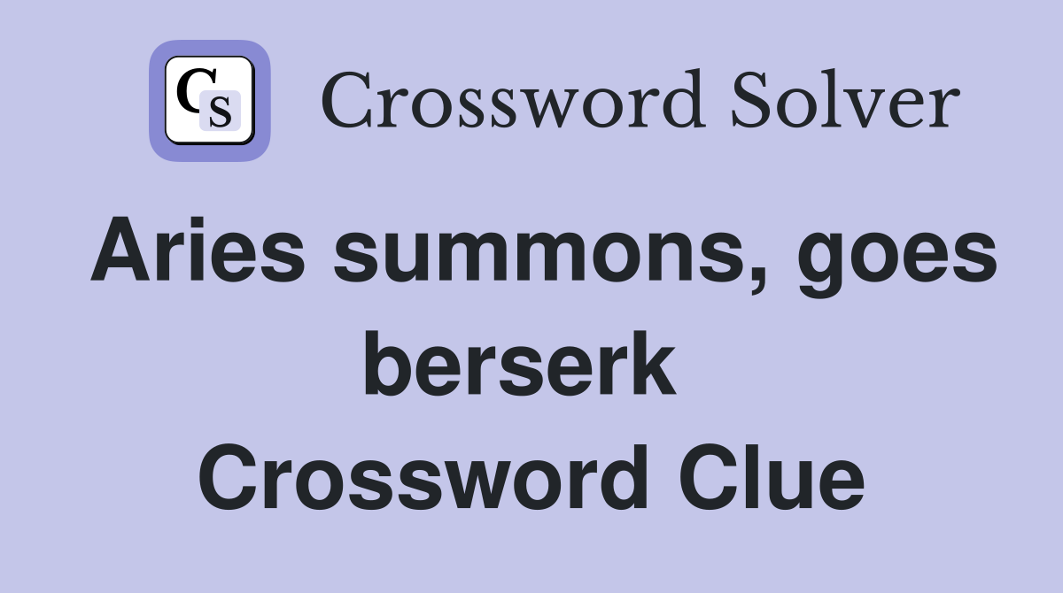 Aries summons, goes berserk  Crossword Clue