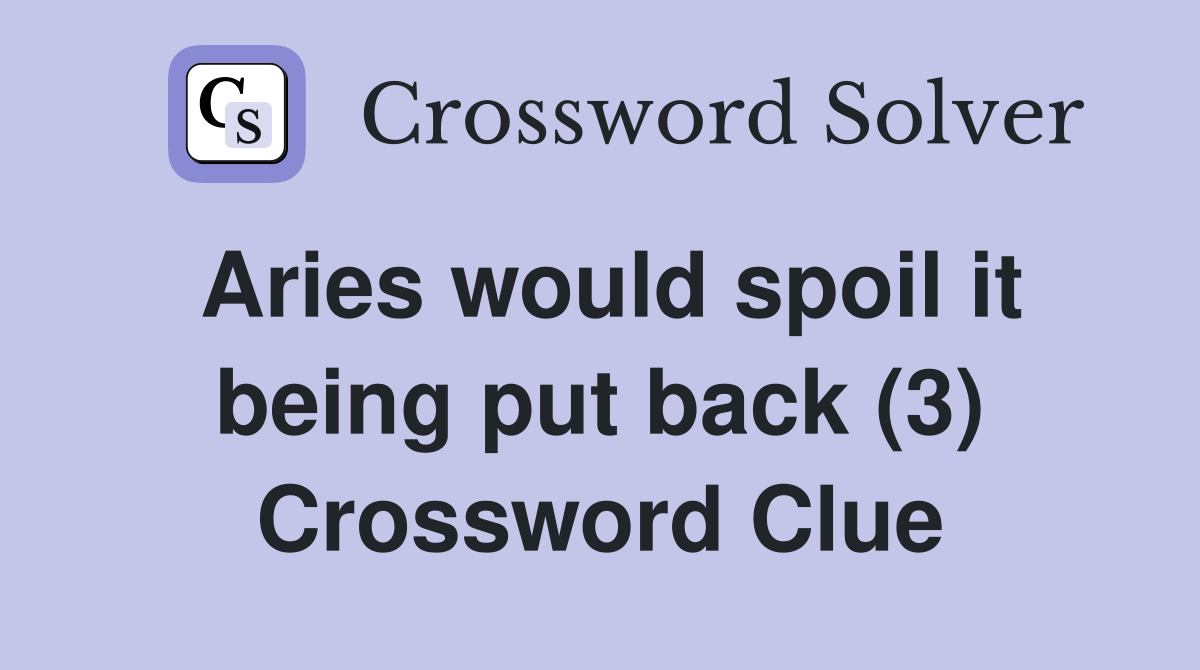 Aries would spoil it being put back (3) Crossword Clue