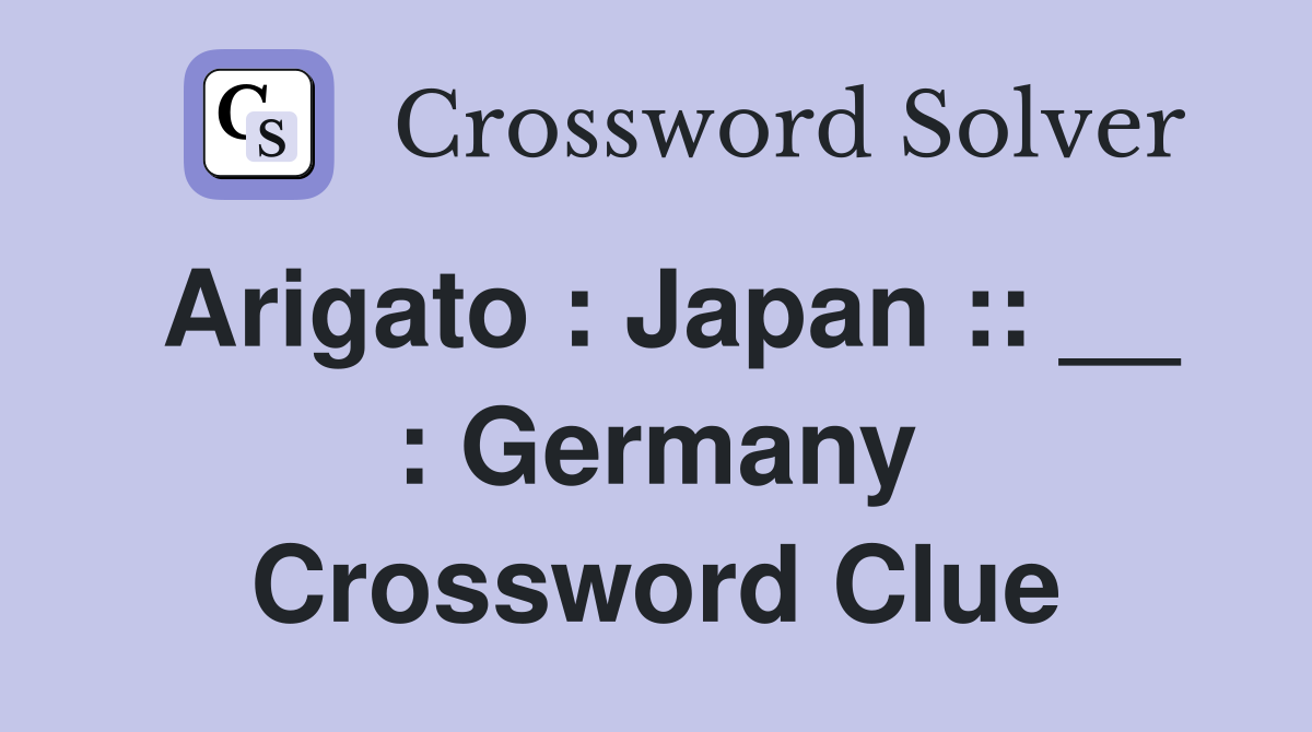 Arigato : Japan :: __ : Germany Crossword Clue