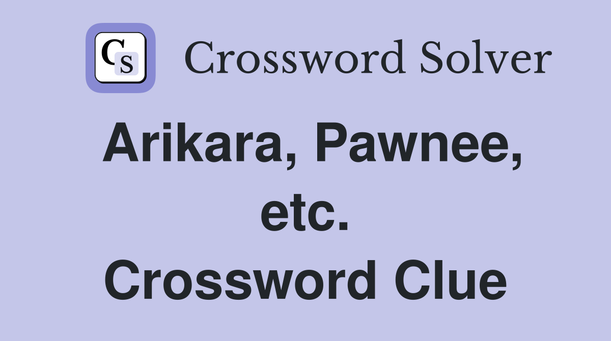 Arikara, Pawnee, etc. Crossword Clue