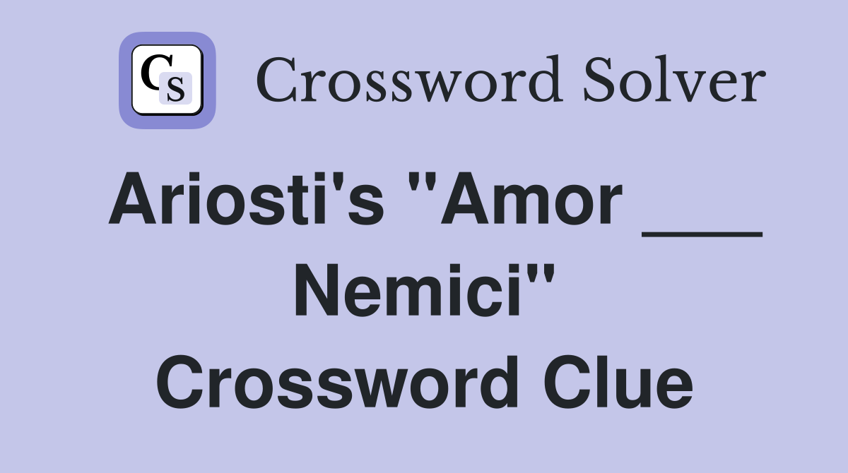 Ariosti's "Amor ___ Nemici" Crossword Clue