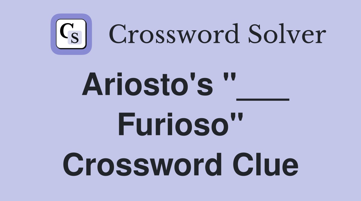 Ariosto's "___ Furioso" Crossword Clue