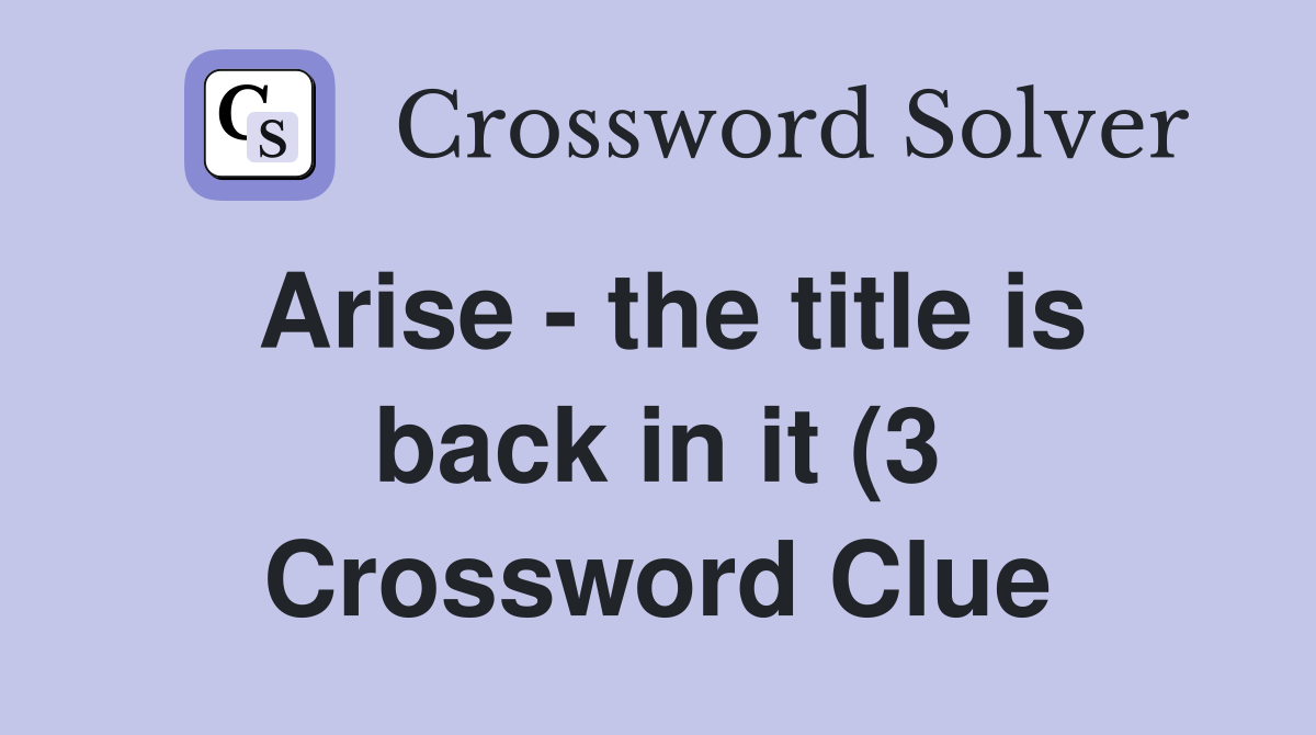 Arise the title is back in it (3) Crossword Clue Answers Arise the title is back in it (3) Crossword Clue Answers