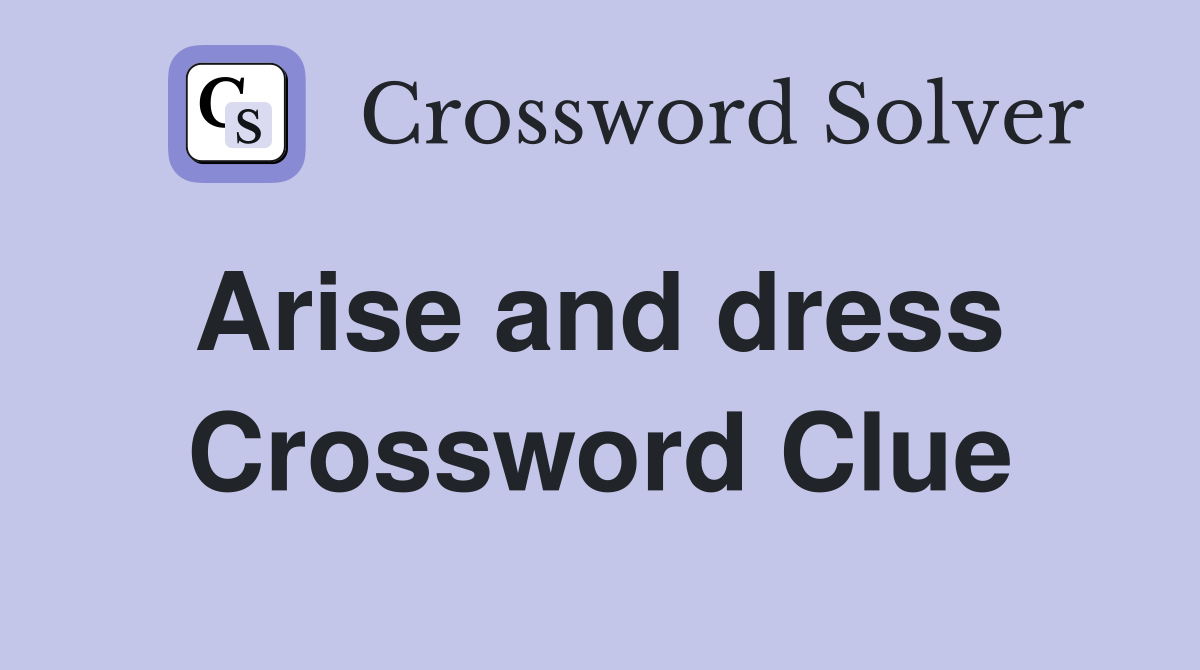 Arise and dress  Crossword Clue