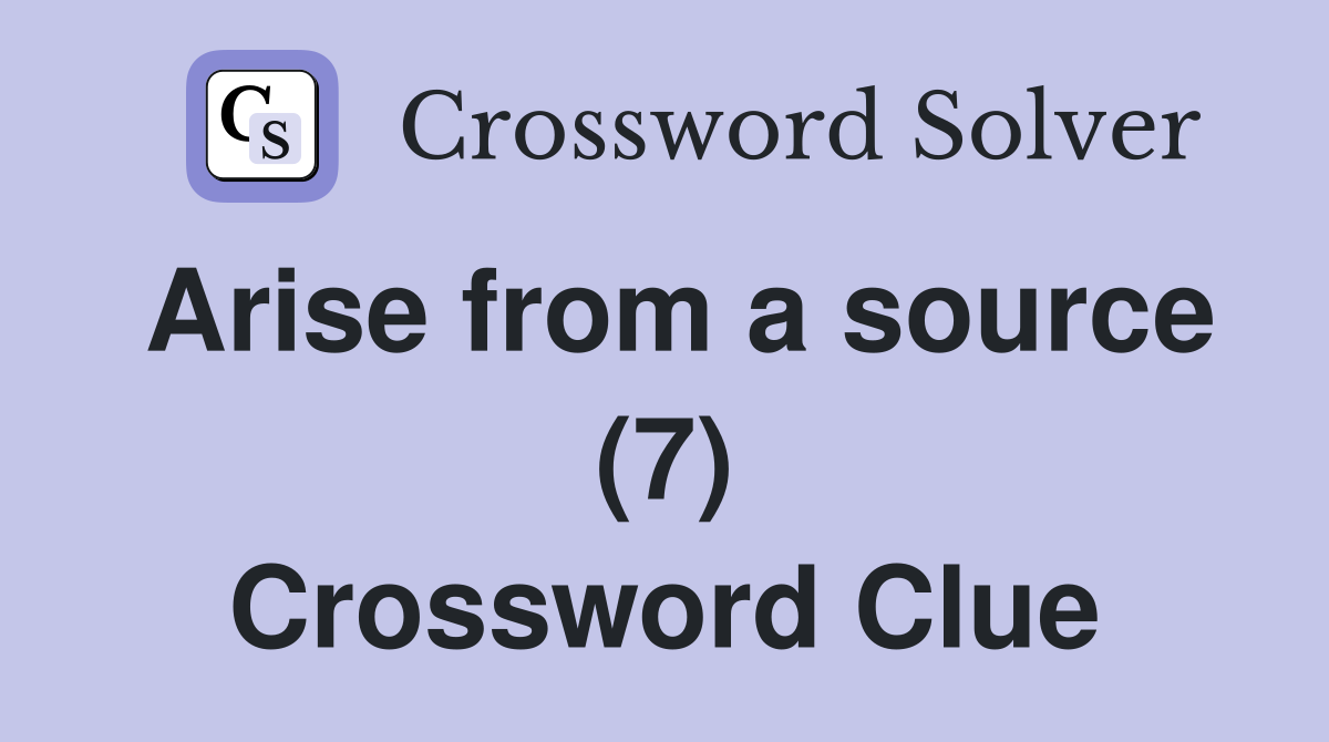 Arise from a source (7) Crossword Clue